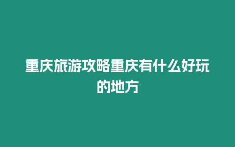 重慶旅游攻略重慶有什么好玩的地方