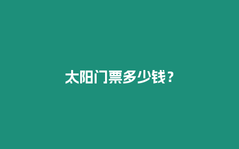 太陽門票多少錢？