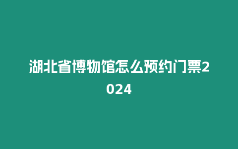 湖北省博物館怎么預(yù)約門票2024