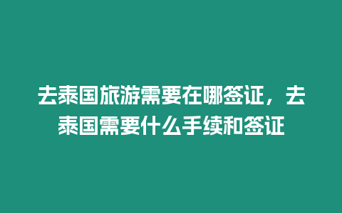 去泰國旅游需要在哪簽證，去泰國需要什么手續(xù)和簽證