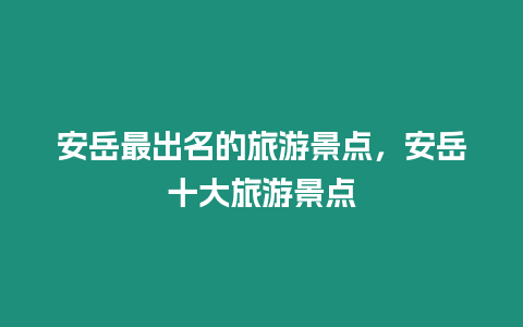 安岳最出名的旅游景點，安岳十大旅游景點