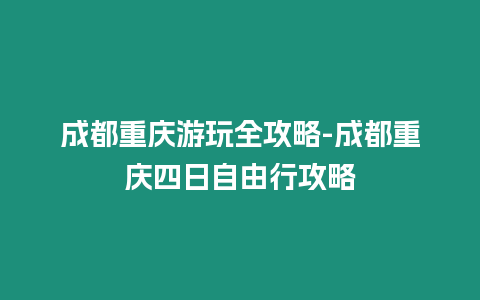 成都重慶游玩全攻略-成都重慶四日自由行攻略