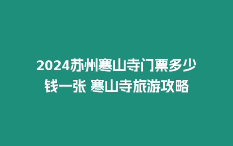 2024蘇州寒山寺門票多少錢一張 寒山寺旅游攻略