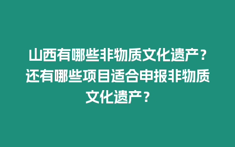 山西有哪些非物質文化遺產？還有哪些項目適合申報非物質文化遺產？