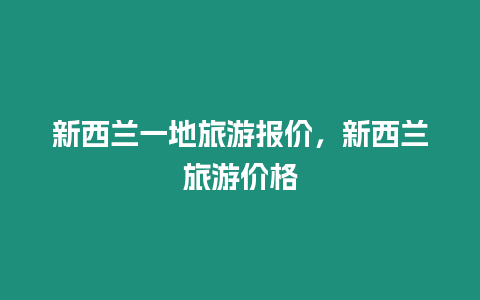 新西蘭一地旅游報價，新西蘭旅游價格