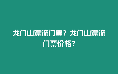 龍門山漂流門票？龍門山漂流門票價格？