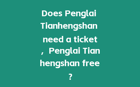 Does Penglai Tianhengshan need a ticket，Penglai Tianhengshan free？