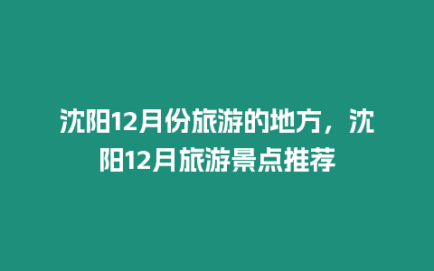 沈陽12月份旅游的地方，沈陽12月旅游景點推薦