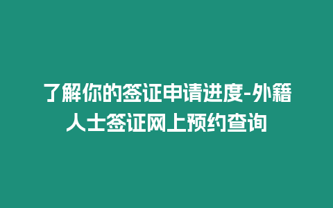 了解你的簽證申請進度-外籍人士簽證網上預約查詢