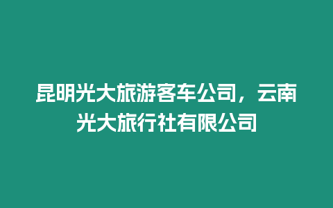 昆明光大旅游客車公司，云南光大旅行社有限公司