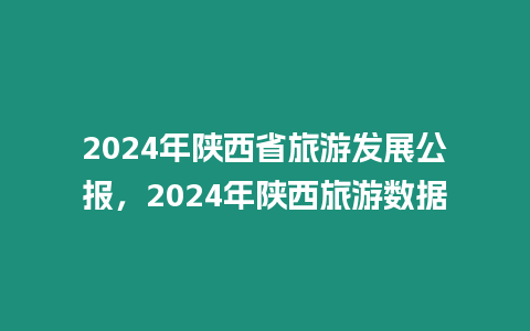 2024年陜西省旅游發展公報，2024年陜西旅游數據