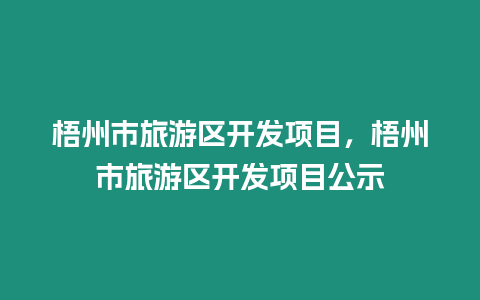 梧州市旅游區開發項目，梧州市旅游區開發項目公示