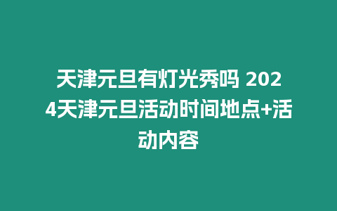 天津元旦有燈光秀嗎 2024天津元旦活動時間地點+活動內容