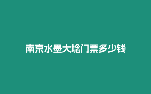 南京水墨大埝門票多少錢