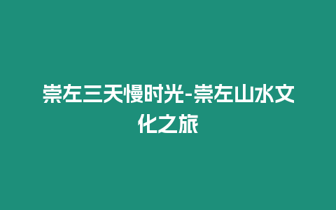 崇左三天慢時光-崇左山水文化之旅