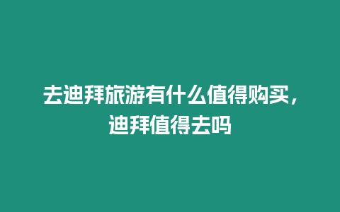 去迪拜旅游有什么值得購買，迪拜值得去嗎