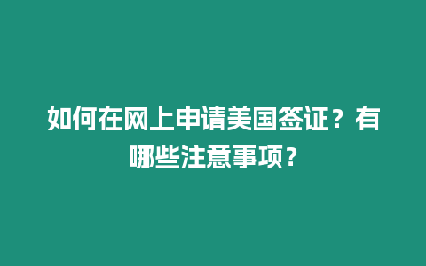 如何在網上申請美國簽證？有哪些注意事項？