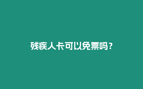 殘疾人卡可以免票嗎？