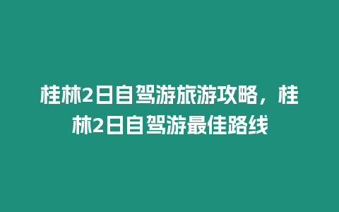 桂林2日自駕游旅游攻略，桂林2日自駕游最佳路線