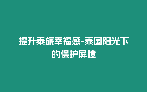 提升泰旅幸福感-泰國陽光下的保護屏障