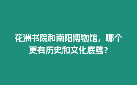 花洲書院和南陽博物館，哪個更有歷史和文化底蘊？