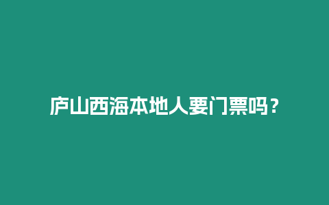 廬山西海本地人要門票嗎？