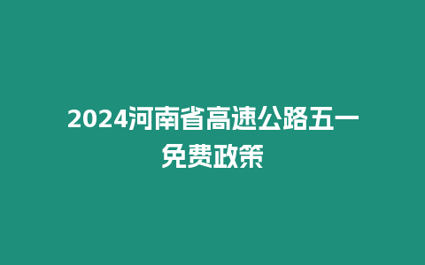 2024河南省高速公路五一免費政策