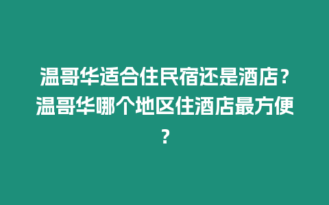 溫哥華適合住民宿還是酒店？溫哥華哪個地區住酒店最方便？