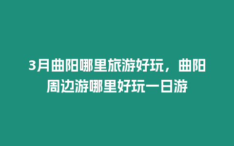 3月曲陽哪里旅游好玩，曲陽周邊游哪里好玩一日游