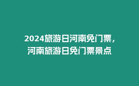 2024旅游日河南免門票，河南旅游日免門票景點