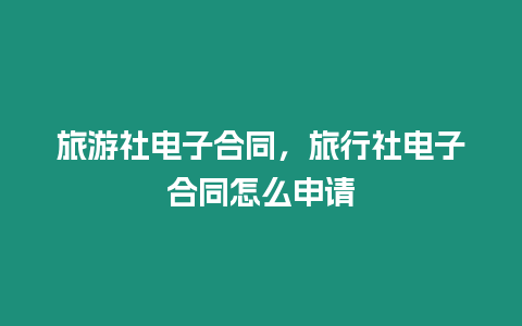 旅游社電子合同，旅行社電子合同怎么申請(qǐng)