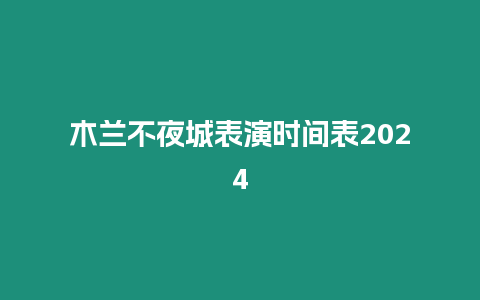 木蘭不夜城表演時間表2024