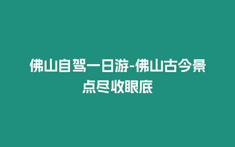 佛山自駕一日游-佛山古今景點盡收眼底