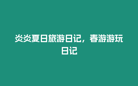 炎炎夏日旅游日記，春游游玩日記