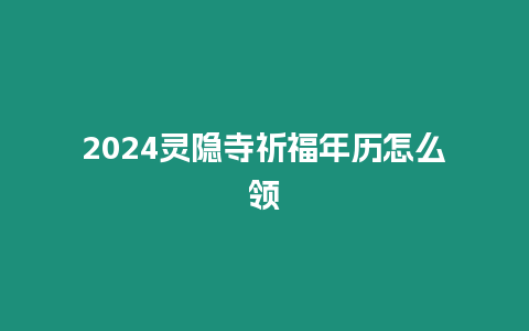 2024靈隱寺祈福年歷怎么領