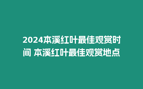 2024本溪紅葉最佳觀賞時(shí)間 本溪紅葉最佳觀賞地點(diǎn)