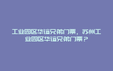 工業園區華誼兄弟門票，蘇州工業園區華誼兄弟門票？