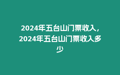 2024年五臺山門票收入，2024年五臺山門票收入多少