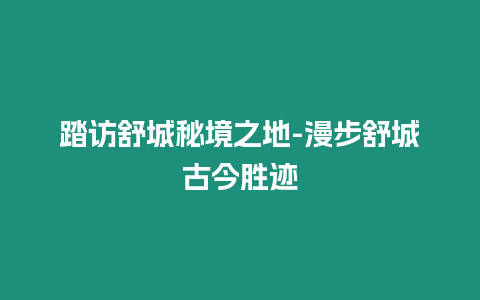 踏訪舒城秘境之地-漫步舒城古今勝跡