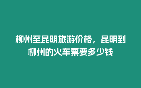 柳州至昆明旅游價格，昆明到柳州的火車票要多少錢