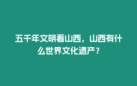 五千年文明看山西，山西有什么世界文化遺產(chǎn)？