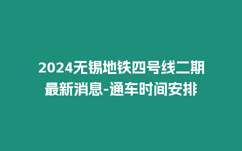 2024無錫地鐵四號線二期最新消息-通車時間安排