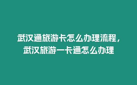 武漢通旅游卡怎么辦理流程，武漢旅游一卡通怎么辦理