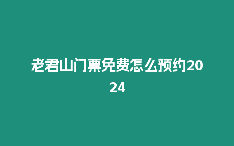 老君山門票免費(fèi)怎么預(yù)約2024