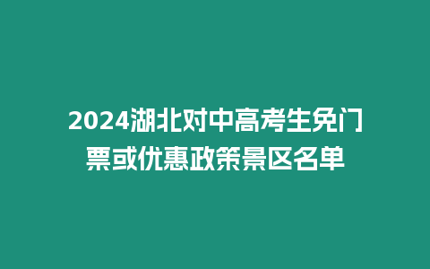 2024湖北對中高考生免門票或優惠政策景區名單