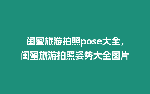 閨蜜旅游拍照pose大全，閨蜜旅游拍照姿勢大全圖片