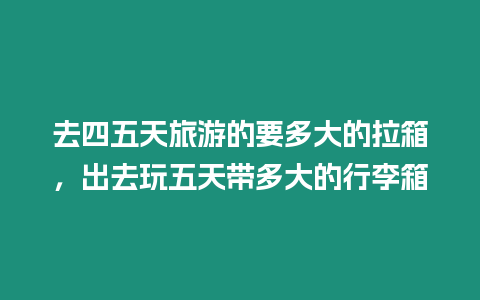 去四五天旅游的要多大的拉箱，出去玩五天帶多大的行李箱