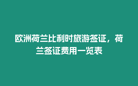 歐洲荷蘭比利時旅游簽證，荷蘭簽證費用一覽表