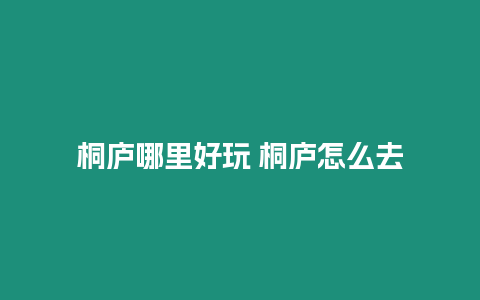 桐廬哪里好玩 桐廬怎么去