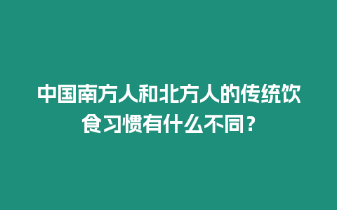 中國(guó)南方人和北方人的傳統(tǒng)飲食習(xí)慣有什么不同？